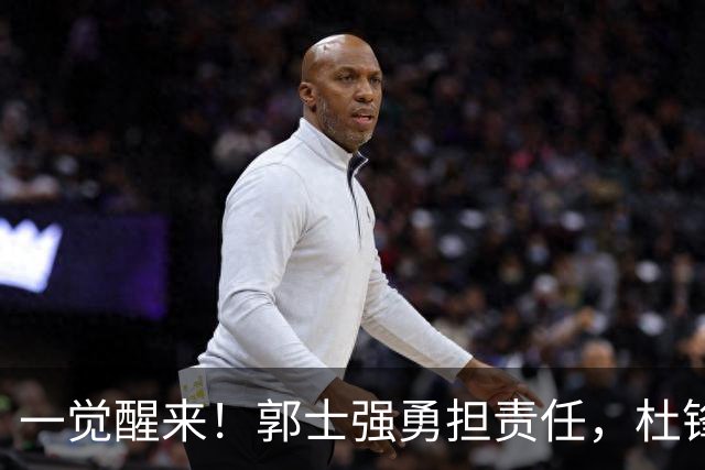 一觉醒来！郭士强勇担责任，杜锋被极力辩护，赵继伟霸气反击