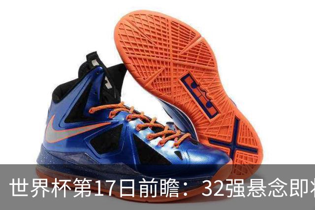 世界杯第17日前瞻：32强悬念即将全部揭晓 39岁超巨争创神迹