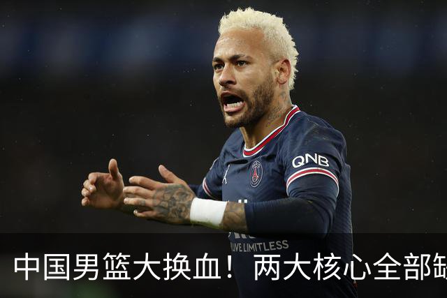 中国男篮大换血！两大核心全部缺席，徐杰张镇麟迎来出头机会