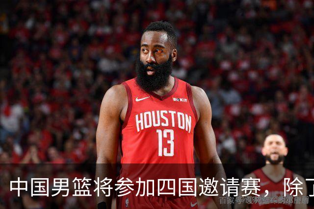 中国男篮将参加四国邀请赛，除了两支欧洲队，还要对决非洲强队
