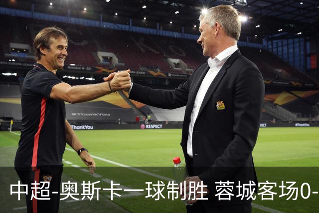 中超-奥斯卡一球制胜 蓉城客场0-1玉昆6轮不胜