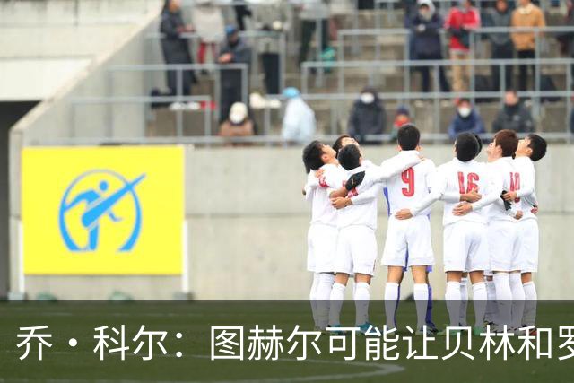 乔·科尔：图赫尔可能让贝林和罗杰斯同时出场，或让后者踢10号位