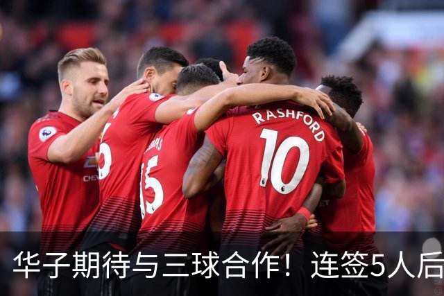 华子期待与三球合作！连签5人后已13+3名单 西部第一概率仅5%被看衰