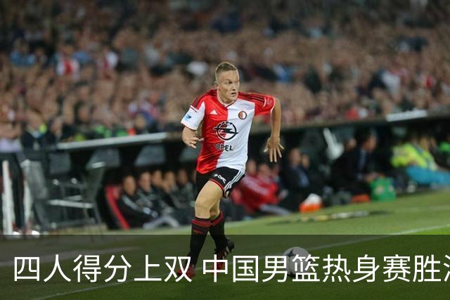 四人得分上双 中国男篮热身赛胜澳大利亚队