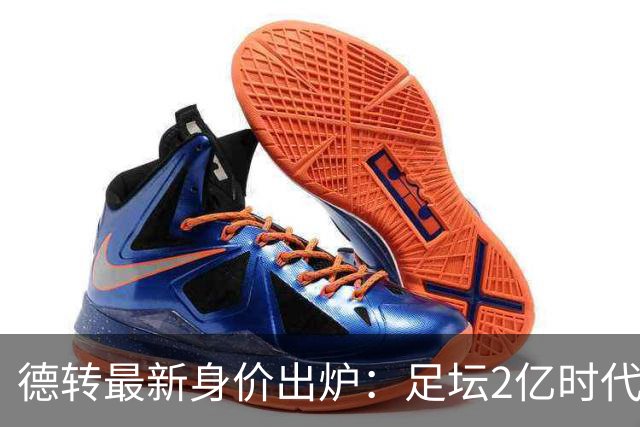 德转最新身价出炉：足坛2亿时代已开启，姆巴佩领衔群星身价飙升