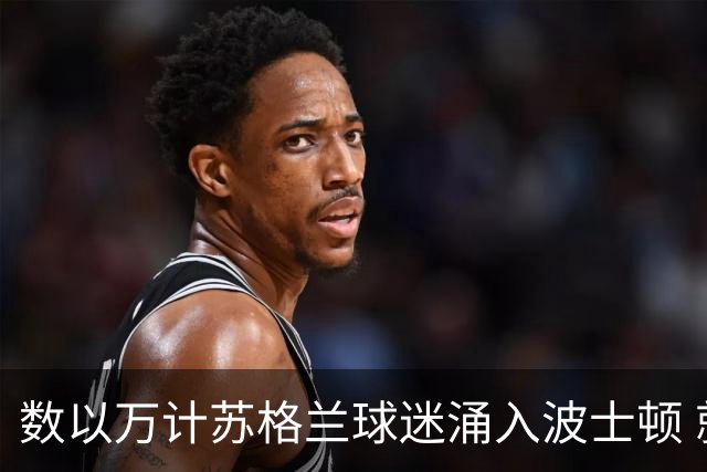 数以万计苏格兰球迷涌入波士顿 就算负债也要远征