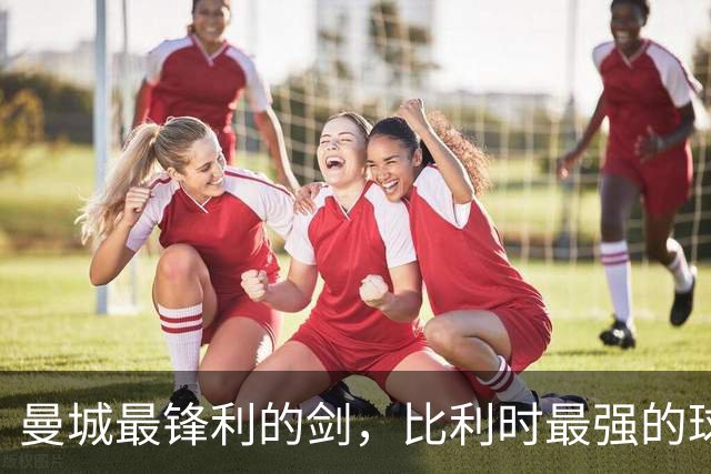 曼城最锋利的剑，比利时最强的球员，被严重低估的历史级中场