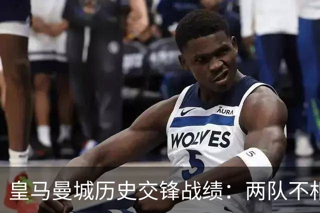 皇马曼城历史交锋战绩：两队不相上下 进球数都一样