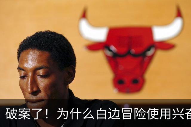 破案了！为什么白边冒险使用兴奋剂？三大原因终于曝光