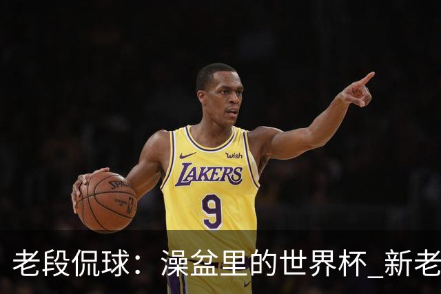 老段侃球：澡盆里的世界杯 新老时代交接！