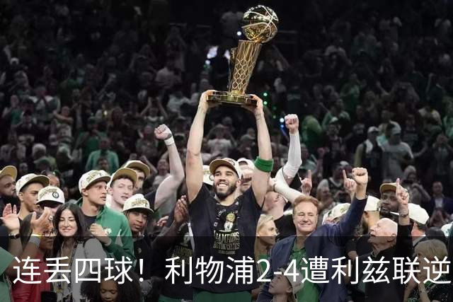 连丢四球！利物浦2-4遭利兹联逆转 维尔茨钱伯斯破门凯尔凯兹失误