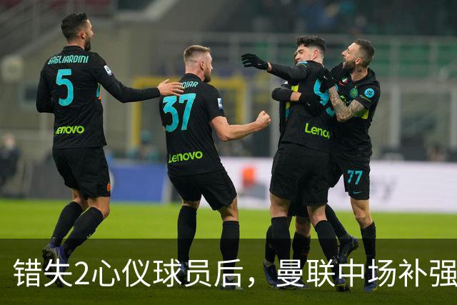 错失2心仪球员后，曼联中场补强B计划曝光：有望2500万签挪威国脚