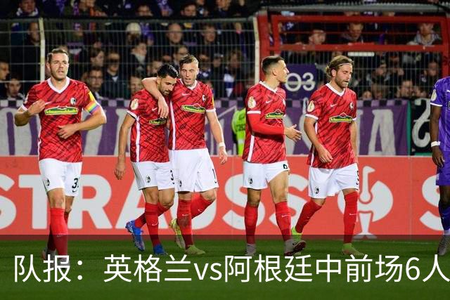 队报：英格兰vs阿根廷中前场6人，5个转会费上亿欧1个8000万欧