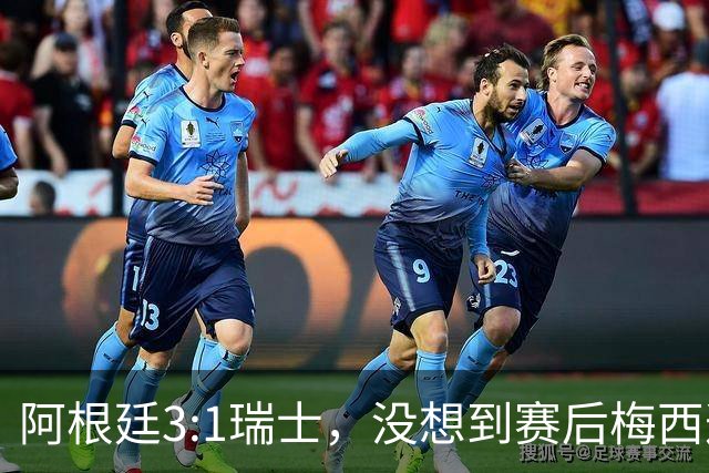 阿根廷3:1瑞士，没想到赛后梅西这样说，赢球不是多打一人是实力