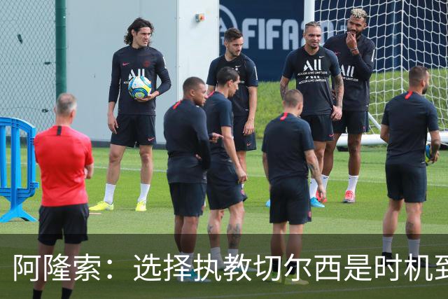 阿隆索：选择执教切尔西是时机到了 希望能围绕帕尔默打造战术