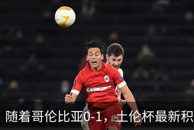 随着哥伦比亚0-1，土伦杯最新积分榜出炉：中国男足升至第一