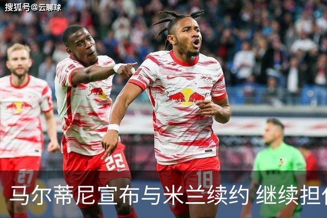 马尔蒂尼宣布与米兰续约 继续担任俱乐部技术总监