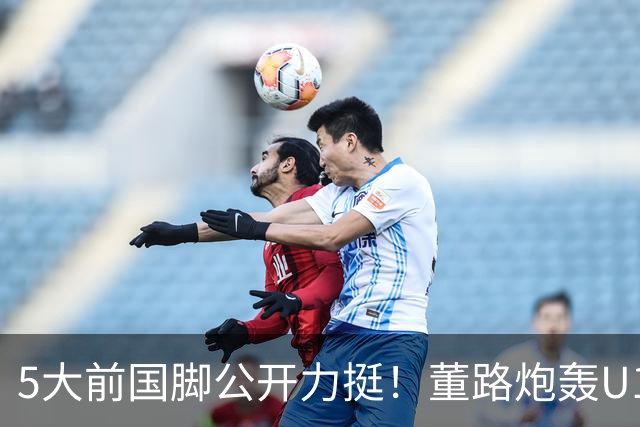 5大前国脚公开力挺！董路炮轰U17国足：不招足球小将1人 丧尽天良