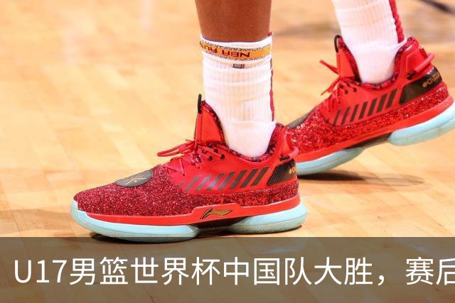 U17男篮世界杯中国队大胜，赛后评分1人最佳2人优秀，最差之人出炉